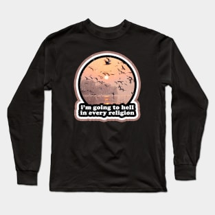 I'm Going to Hell in Every Religion Long Sleeve T-Shirt
